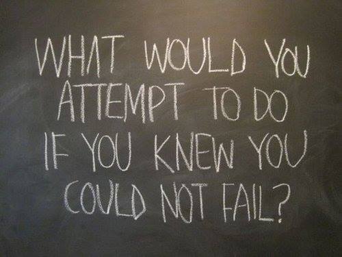 What would you attempt to do if you knew you couldn't fail